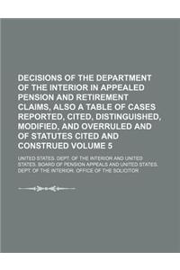 Decisions of the Department of the Interior in Appealed Pension and Retirement Claims, Also a Table of Cases Reported, Cited, Distinguished, Modified, and Overruled and of Statutes Cited and Construed Volume 5