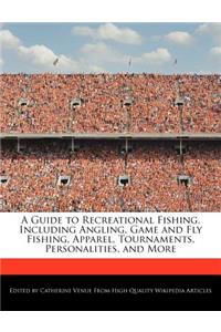 A Guide to Recreational Fishing, Including Angling, Game and Fly Fishing, Apparel, Tournaments, Personalities, and More