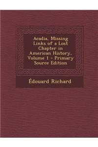 Acadia, Missing Links of a Lost Chapter in American History, Volume 1