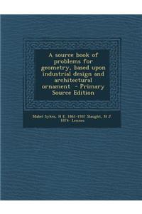 A Source Book of Problems for Geometry, Based Upon Industrial Design and Architectural Ornament