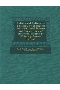 Indiana and Indianans: A History of Aboriginal and Territorial Indiana and the Century of Statehood Volume 3: A History of Aboriginal and Territorial Indiana and the Century of Statehood Volume 3