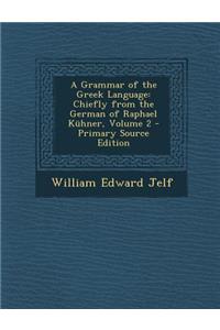 A Grammar of the Greek Language: Chiefly from the German of Raphael Kuhner, Volume 2