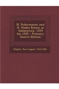 N. Federmanns Und H. Stades Reisen in Sudamerica, 1529 Bis 1555