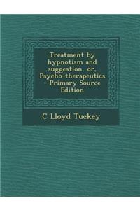 Treatment by Hypnotism and Suggestion, Or, Psycho-Therapeutics