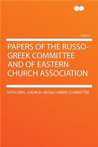 Papers of the Russo-Greek Committee and of Eastern Church Association