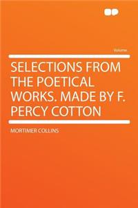 Selections from the Poetical Works. Made by F. Percy Cotton