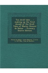 Ten Droll Tales ...: Making Up the First Decade of the Droll Tales of Master Honore de Balzac