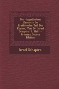 Die Haggadischen Elemente Im Erzahlenden Teil Des Korans, Von Dr. Israel Schapiro. 1. Heft - Primary Source Edition