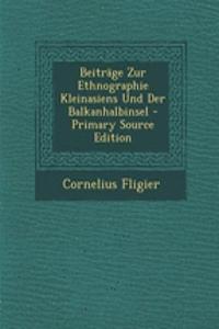 Beitrage Zur Ethnographie Kleinasiens Und Der Balkanhalbinsel - Primary Source Edition