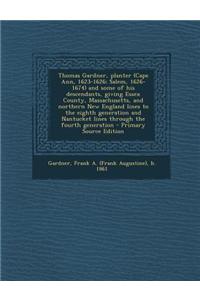 Thomas Gardner, Planter (Cape Ann, 1623-1626; Salem, 1626-1674) and Some of His Descendants, Giving Essex County, Massachusetts, and Northern New Engl