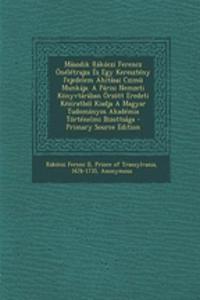 Masodik Rakoczi Ferencz Oneletrajza Es Egy Kereszteny Fejedelem Ahitasai Czimu Munkaja. a Parisi Nemzeti Konyvtaraban Orzott Eredeti Keziratbol Kiadja a Magyar Tudomanyos Akademia Tortenelmi Bizottsaga