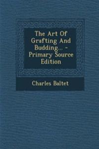 The Art of Grafting and Budding... - Primary Source Edition