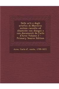 Delle Arti E Degli Artefici Di Mantova; Notizie Raccolte Ed Illustrate Con Disegni E Con Documenti Da Carlo D'Arco Volume 2 - Primary Source Edition