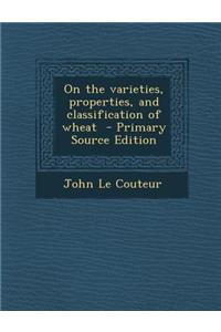 On the Varieties, Properties, and Classification of Wheat - Primary Source Edition