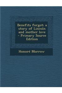 Benefits Forgot; A Story of Lincoln and Mother Love - Primary Source Edition