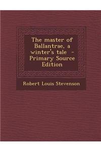 The Master of Ballantrae, a Winter's Tale - Primary Source Edition
