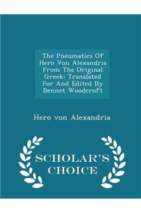 The Pneumatics of Hero Von Alexandria from the Original Greek: Translated for and Edited by Bennet Woodcroft - Scholar's Choice Edition