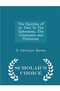 The Epistles of St. Paul to the Ephesians, the Colossians and Philemon. - Scholar's Choice Edition