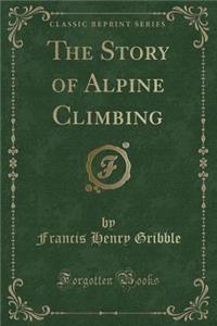 The Story of Alpine Climbing (Classic Reprint)