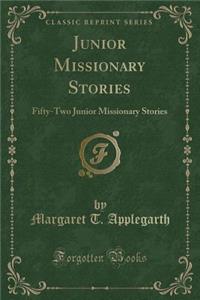Junior Missionary Stories: Fifty-Two Junior Missionary Stories (Classic Reprint)