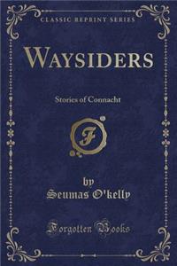 Waysiders: Stories of Connacht (Classic Reprint): Stories of Connacht (Classic Reprint)