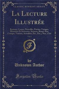 La Lecture IllustrÃ©e, Vol. 1: Romans, Contes, Nouvelles, PoÃ©sies, Voyages, MÃ©moires Et Souvenirs, Sciences, Beaux-Arts, Critique, VariÃ©tÃ©s, ActualitÃ©s, Etc., Etc.;; Nos. 1 Ã? 6 (Classic Reprint)