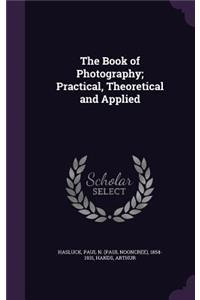 The Book of Photography; Practical, Theoretical and Applied