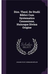 Diss. Theol. de Studii Biblici Cum Systematico Connexione, Huiusque Divina Origine