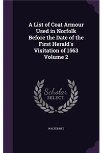 List of Coat Armour Used in Norfolk Before the Date of the First Herald's Visitation of 1563 Volume 2