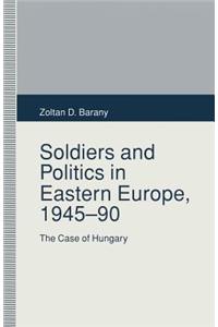 Soldiers and Politics in Eastern Europe, 1945-90