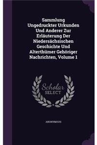 Sammlung Ungedruckter Urkunden Und Anderer Zur Erläuterung Der Niedersächsischen Geschichte Und Alterthümer Gehöriger Nachrichten, Volume 1