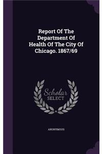 Report Of The Department Of Health Of The City Of Chicago. 1867/69