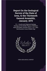Report on the Geological Survey of the State of Iowa, to the Thirteenth General Assembly, January, 1870