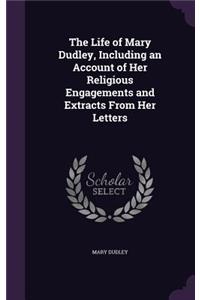 Life of Mary Dudley, Including an Account of Her Religious Engagements and Extracts From Her Letters
