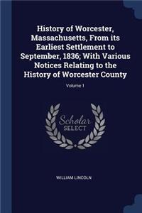 History of Worcester, Massachusetts, From its Earliest Settlement to September, 1836; With Various Notices Relating to the History of Worcester County; Volume 1