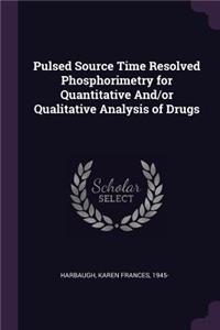 Pulsed Source Time Resolved Phosphorimetry for Quantitative And/Or Qualitative Analysis of Drugs