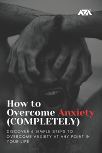 How to Overcome Anxiety (COMPLETELY)