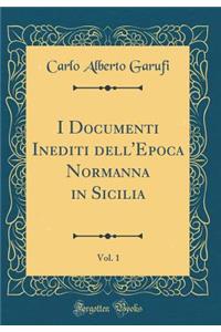 I Documenti Inediti Dell'epoca Normanna in Sicilia, Vol. 1 (Classic Reprint)