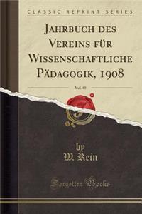 Jahrbuch Des Vereins FÃ¼r Wissenschaftliche PÃ¤dagogik, 1908, Vol. 40 (Classic Reprint)