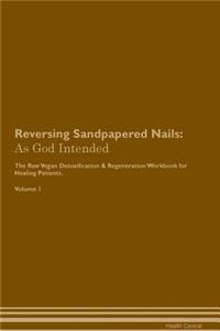 Reversing Sandpapered Nails: As God Intended the Raw Vegan Plant-Based Detoxification & Regeneration Workbook for Healing Patients. Volume 1