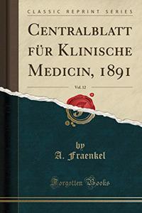 Centralblatt FÃ¼r Klinische Medicin, 1891, Vol. 12 (Classic Reprint)