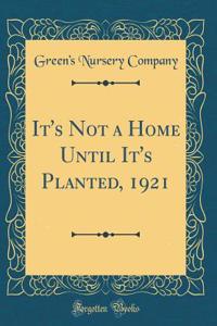 It's Not a Home Until It's Planted, 1921 (Classic Reprint)