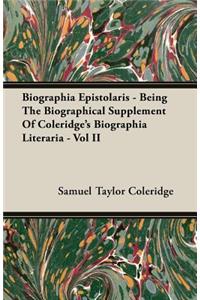 Biographia Epistolaris - Being the Biographical Supplement of Coleridge's Biographia Literaria - Vol II