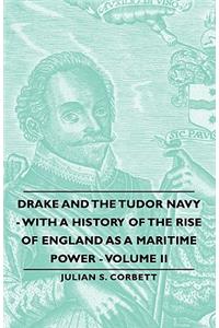 Drake and the Tudor Navy - With a History of the Rise of England as a Maritime Power - Volume II