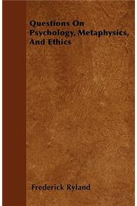 Questions On Psychology, Metaphysics, And Ethics
