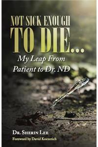 Not Sick Enough to Die...