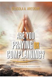 Are You Praying or Complaining?: Practical Insights for a Life of Answered Prayers