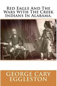 Red Eagle and the Wars with the Creek Indians in Alabama.
