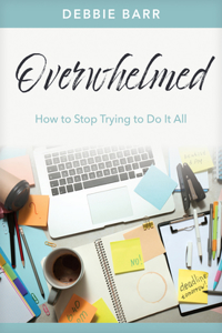 Overwhelmed: How to Stop Trying to Do It All