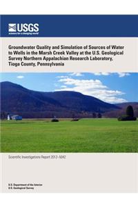 Groundwater Quality and Simulation of Sources of Water to Wells in the Marsh Creek Valley at the U.S. Geological Survey Northern Appalachian Research Laboratory, Tioga County, Pennsylvania